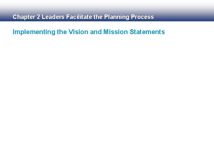 Chapter 2 Leaders Facilitate the Planning Process Implementing the Vision and Mission Statements 