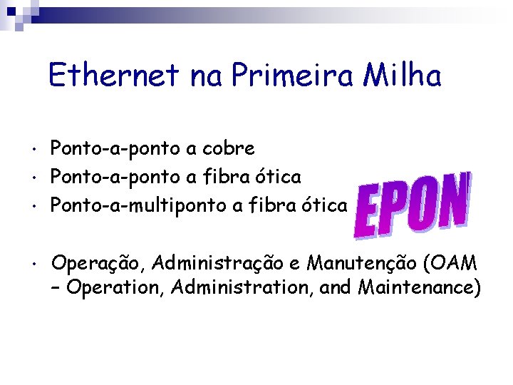 Ethernet na Primeira Milha • • Ponto-a-ponto a cobre Ponto-a-ponto a fibra ótica Ponto-a-multiponto