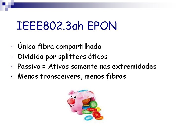 IEEE 802. 3 ah EPON • • Única fibra compartilhada Dividida por splitters óticos