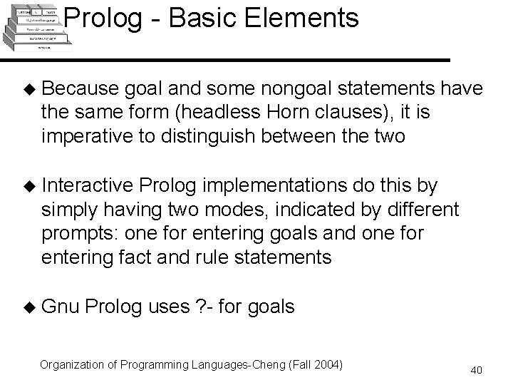 Prolog - Basic Elements u Because goal and some nongoal statements have the same Prolog - Basic Elements u Because goal and some nongoal statements have the same