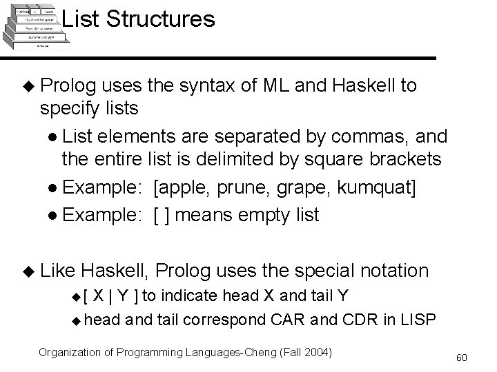 List Structures u Prolog uses the syntax of ML and Haskell to specify lists List Structures u Prolog uses the syntax of ML and Haskell to specify lists
