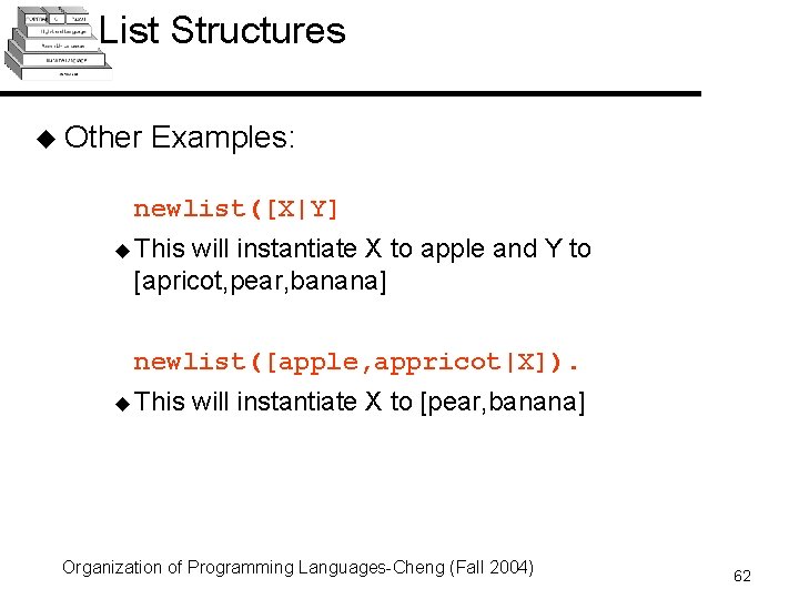 List Structures u Other Examples: newlist([X|Y] u This will instantiate X to apple and
