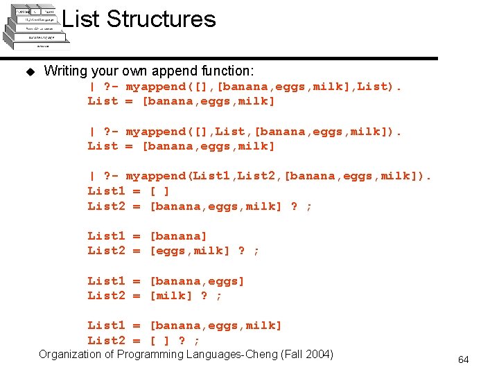 List Structures u Writing your own append function: | ? - myappend([], [banana, eggs,