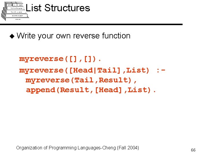 List Structures u Write your own reverse function myreverse([], []). myreverse([Head|Tail], List) : myreverse(Tail,