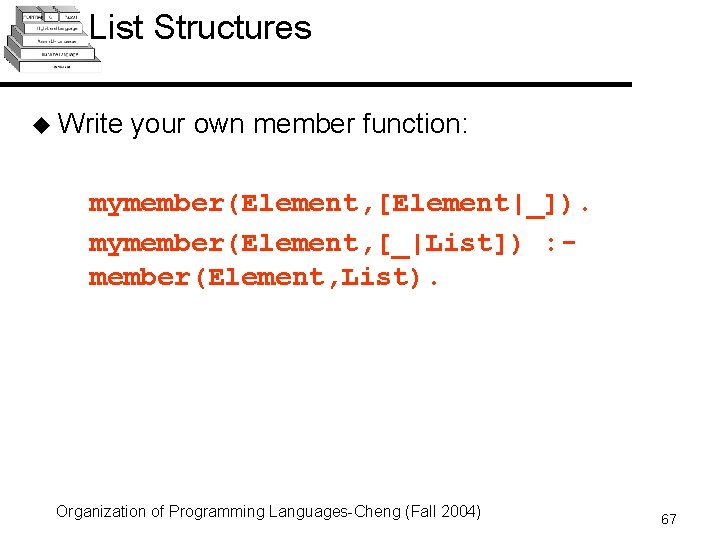 List Structures u Write your own member function: mymember(Element, [Element|_]). mymember(Element, [_|List]) : member(Element,