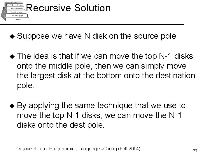 Recursive Solution u Suppose we have N disk on the source pole. u The Recursive Solution u Suppose we have N disk on the source pole. u The