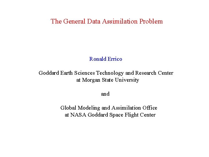 The General Data Assimilation Problem Ronald Errico Goddard Earth Sciences Technology and Research Center