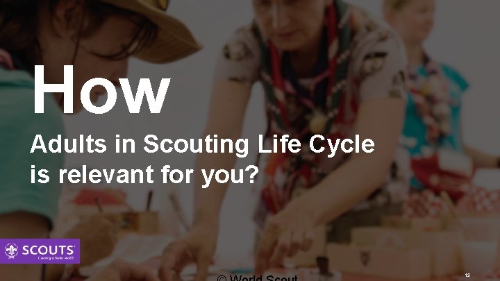 How Adults in Scouting Life Cycle is relevant for you? 13 