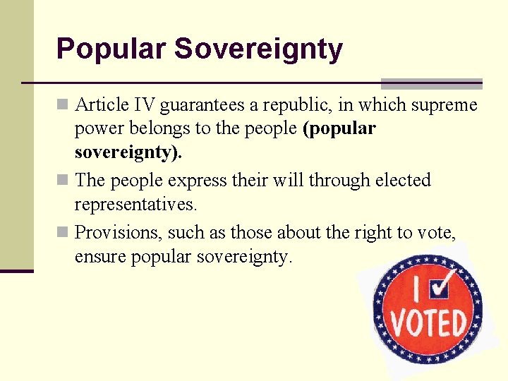 Popular Sovereignty n Article IV guarantees a republic, in which supreme power belongs to