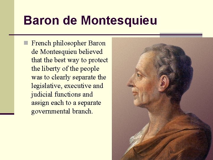 Baron de Montesquieu n French philosopher Baron de Montesquieu believed that the best way