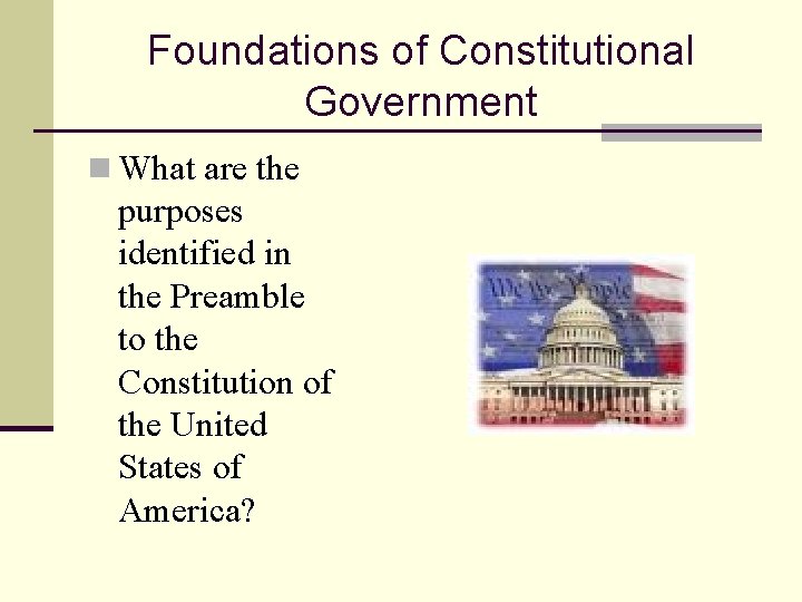 Foundations of Constitutional Government n What are the purposes identified in the Preamble to