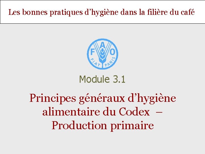 Les bonnes pratiques d’hygiène dans la filière du café Module 3. 1 Principes généraux