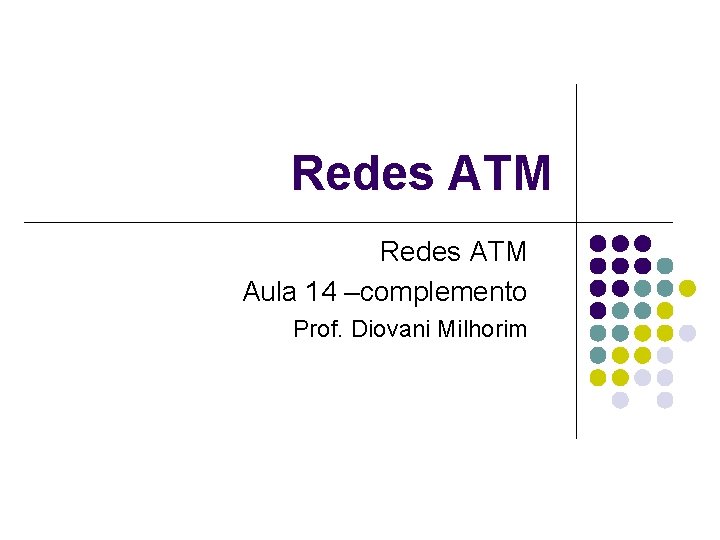 Redes ATM Aula 14 –complemento Prof. Diovani Milhorim 