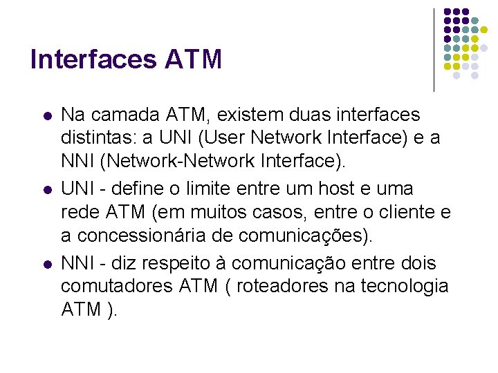 Interfaces ATM l l l Na camada ATM, existem duas interfaces distintas: a UNI