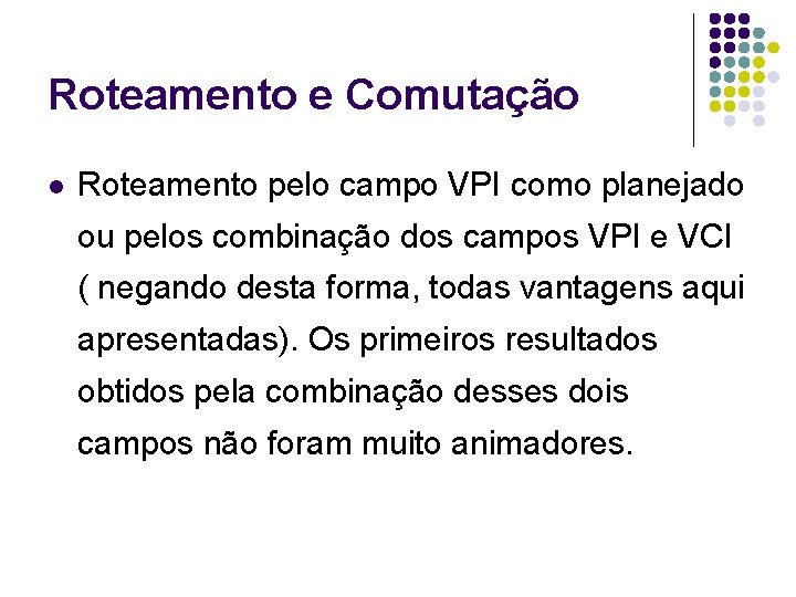 Roteamento e Comutação l Roteamento pelo campo VPI como planejado ou pelos combinação dos