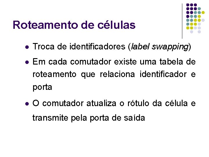 Roteamento de células l Troca de identificadores (label swapping) l Em cada comutador existe