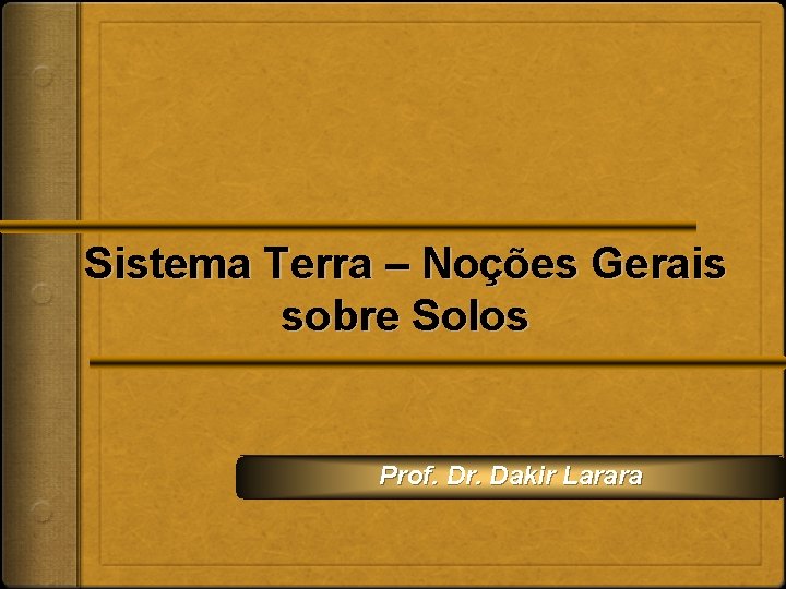 Sistema Terra – Noções Gerais sobre Solos Prof. Dr. Dakir Larara 