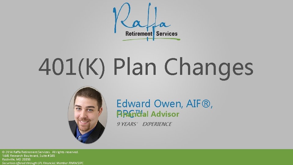 401(K) Plan Changes Edward Owen, AIF®, Financial PPC™ Advisor 9 YEARS’ EXPERIENCE © 2014
