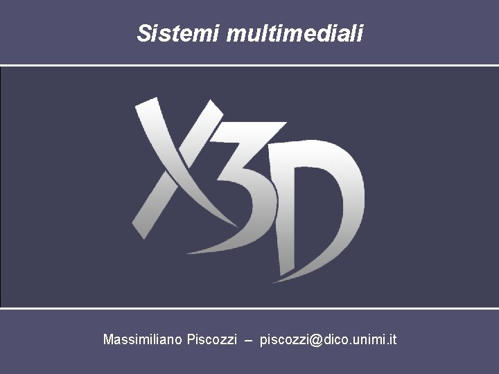 Sistemi multimediali Massimiliano Piscozzi – piscozzi@dico. unimi. it 