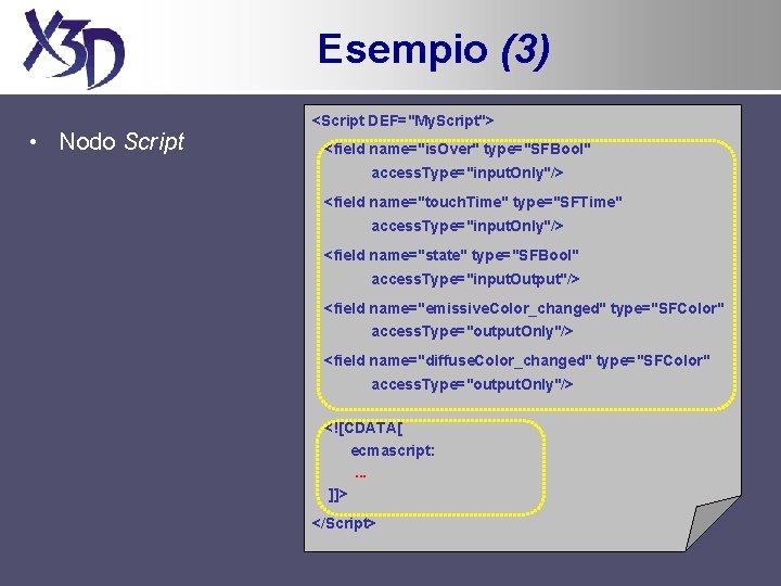 Esempio (3) • Nodo Script <Script DEF="My. Script"> <field name="is. Over" type="SFBool" access. Type="input.