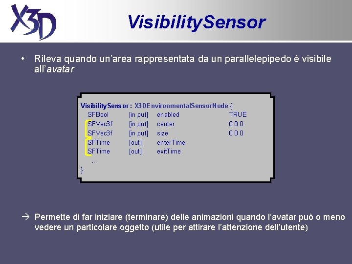 Visibility. Sensor • Rileva quando un’area rappresentata da un parallelepipedo è visibile all’avatar Visibility.