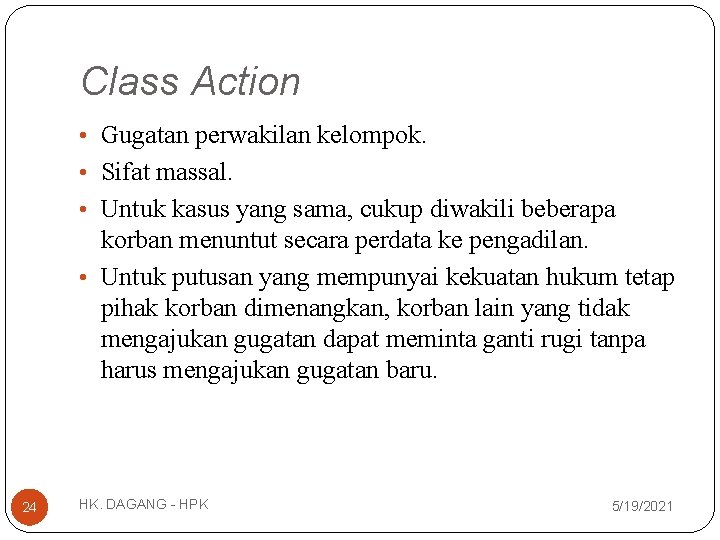 Class Action • Gugatan perwakilan kelompok. • Sifat massal. • Untuk kasus yang sama,