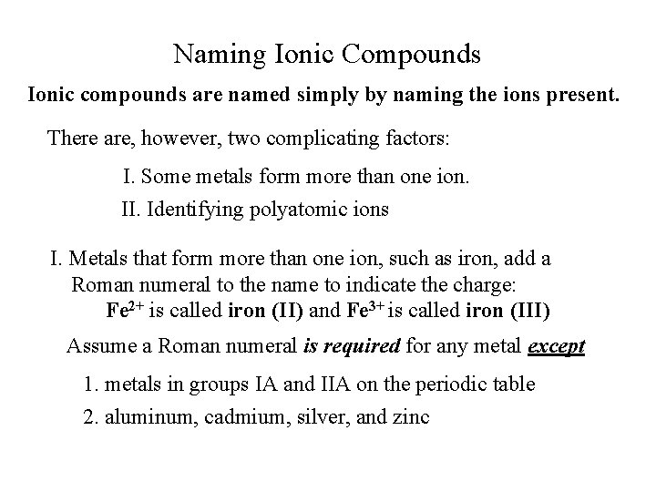 Naming Ionic Compounds Ionic compounds are named simply by naming the ions present. There Naming Ionic Compounds Ionic compounds are named simply by naming the ions present. There