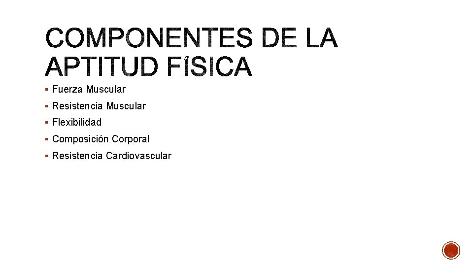 § Fuerza Muscular § Resistencia Muscular § Flexibilidad § Composición Corporal § Resistencia Cardiovascular