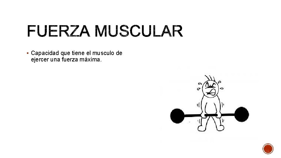 § Capacidad que tiene el musculo de ejercer una fuerza máxima. 