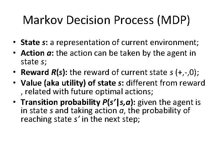 Markov Decision Process (MDP) • State s: a representation of current environment; • Action