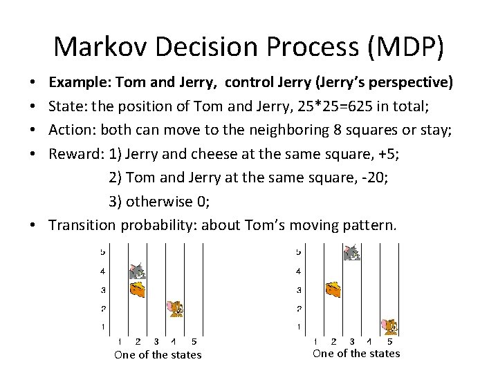 Markov Decision Process (MDP) Example: Tom and Jerry, control Jerry (Jerry’s perspective) State: the