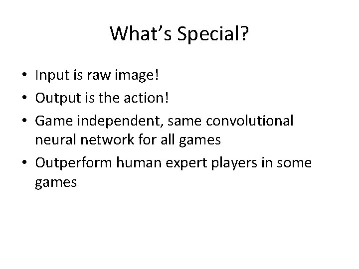 What’s Special? • Input is raw image! • Output is the action! • Game