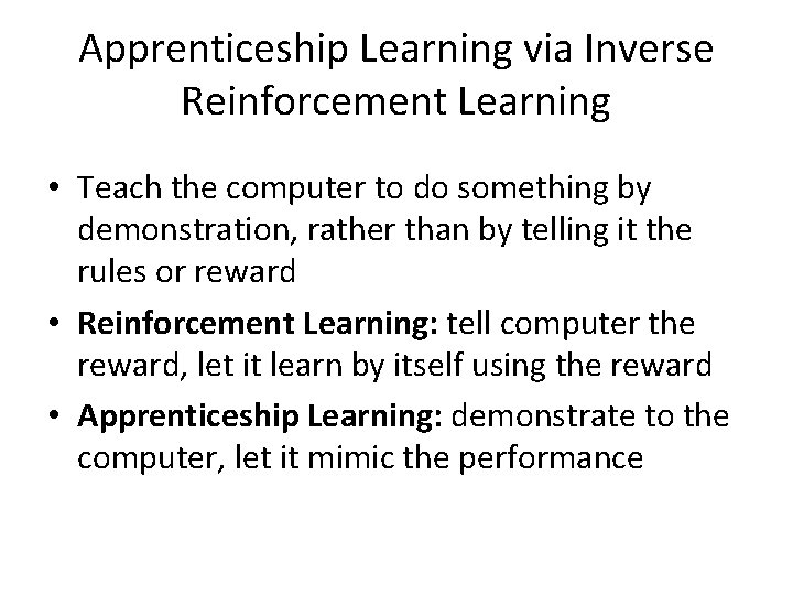 Apprenticeship Learning via Inverse Reinforcement Learning • Teach the computer to do something by