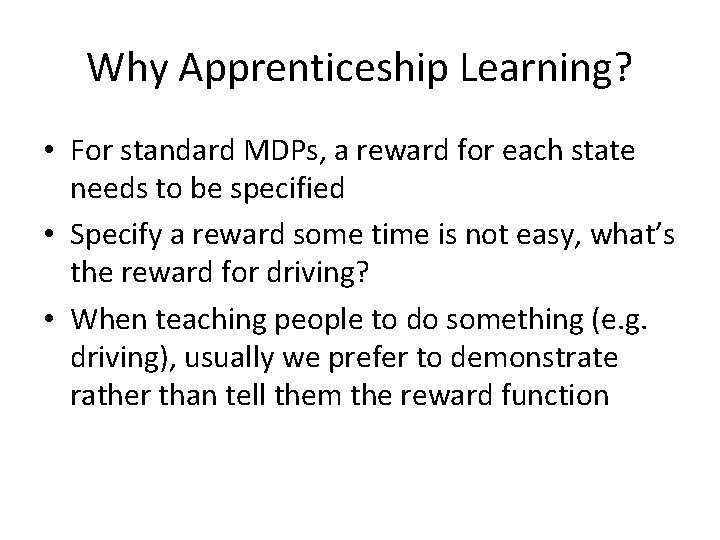 Why Apprenticeship Learning? • For standard MDPs, a reward for each state needs to