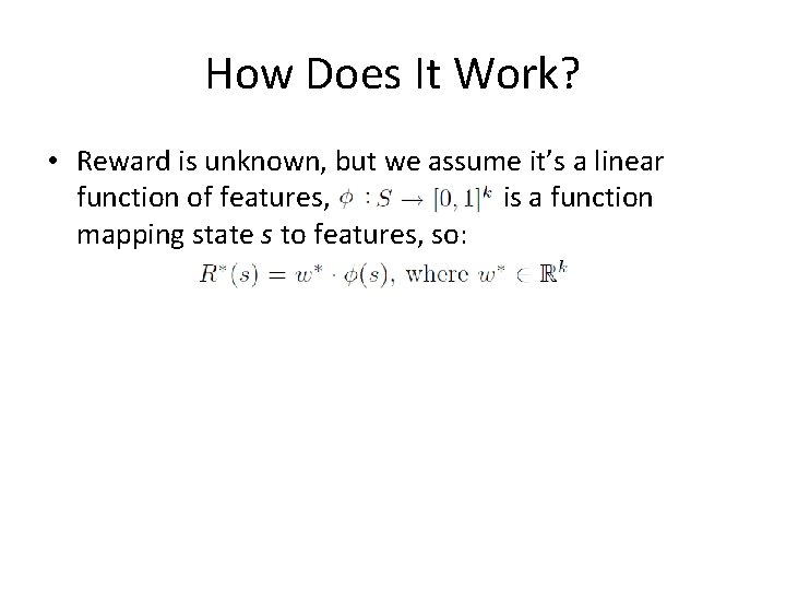 How Does It Work? • Reward is unknown, but we assume it’s a linear