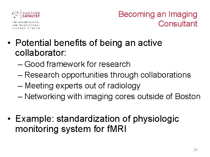 Becoming an Imaging Consultant • Potential benefits of being an active collaborator: – Good