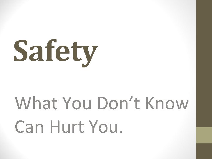 Safety What You Don’t Know Can Hurt You. 