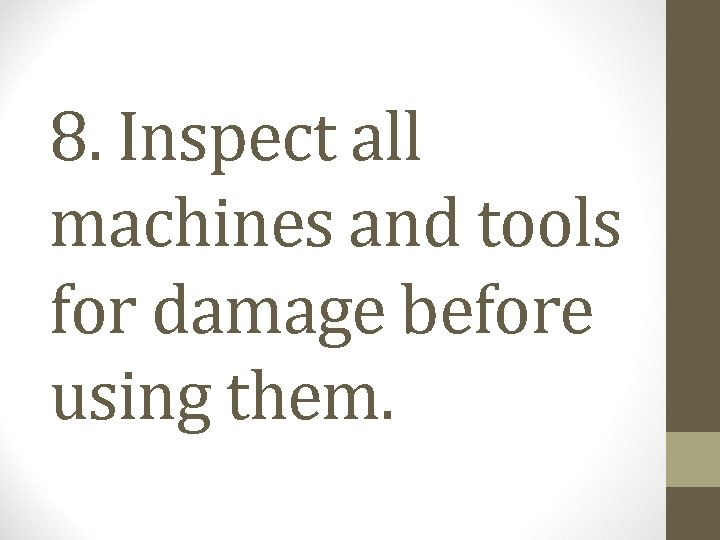 8. Inspect all machines and tools for damage before using them. 