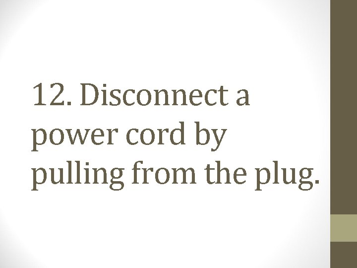 12. Disconnect a power cord by pulling from the plug. 