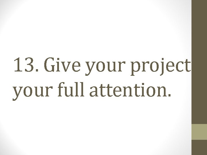 13. Give your project your full attention. 