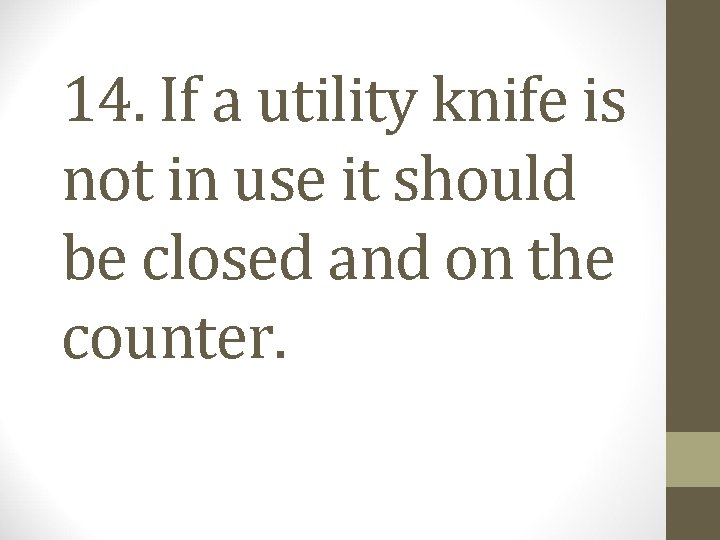 14. If a utility knife is not in use it should be closed and