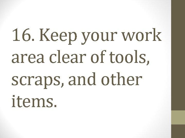 16. Keep your work area clear of tools, scraps, and other items. 