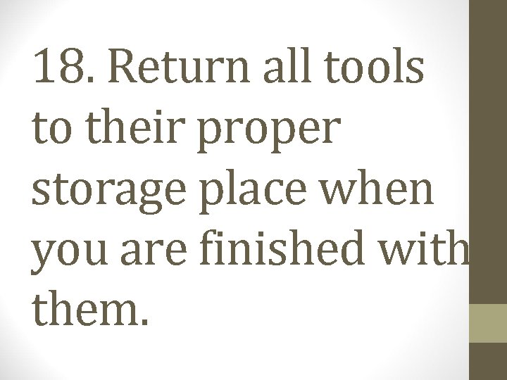 18. Return all tools to their proper storage place when you are finished with