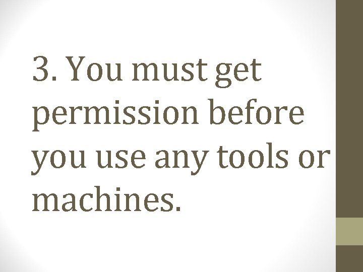 3. You must get permission before you use any tools or machines. 