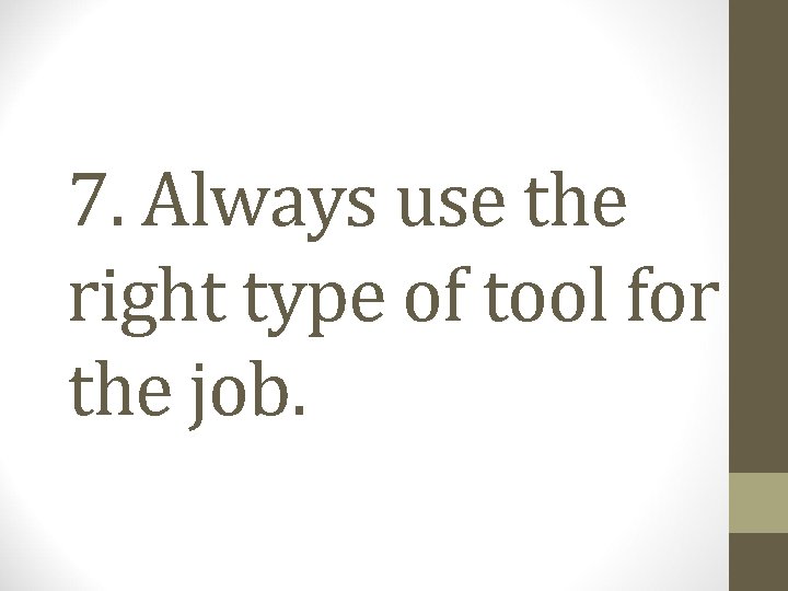 7. Always use the right type of tool for the job. 