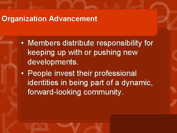 Organization Advancement • Members distribute responsibility for keeping up with or pushing new developments.