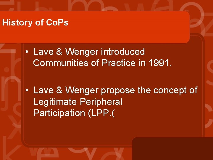 History of Co. Ps • Lave & Wenger introduced Communities of Practice in 1991.