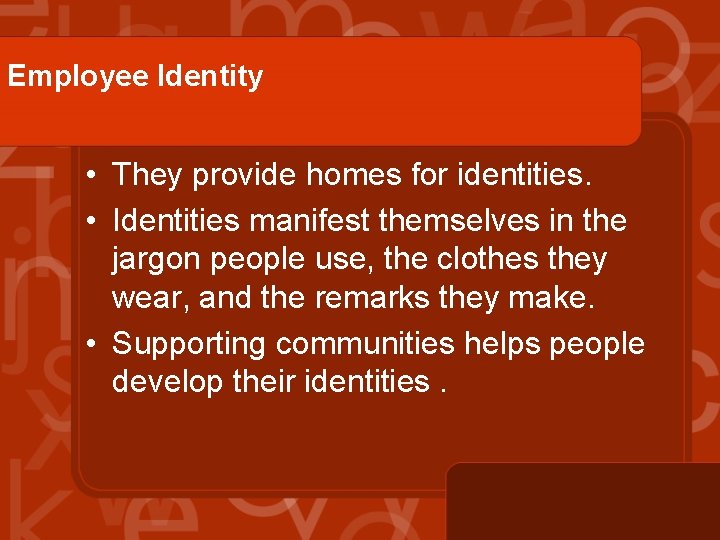 Employee Identity • They provide homes for identities. • Identities manifest themselves in the