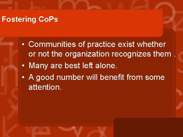 Fostering Co. Ps • Communities of practice exist whether or not the organization recognizes
