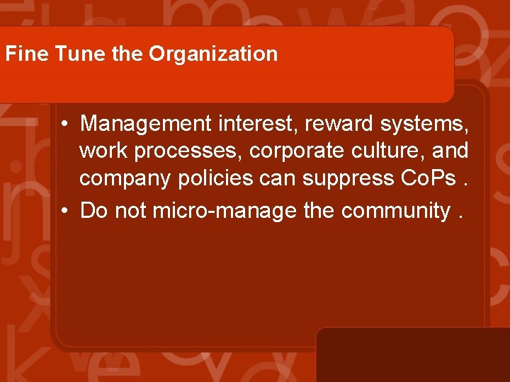 Fine Tune the Organization • Management interest, reward systems, work processes, corporate culture, and